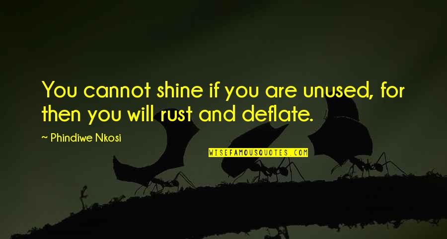 Deflate Quotes By Phindiwe Nkosi: You cannot shine if you are unused, for