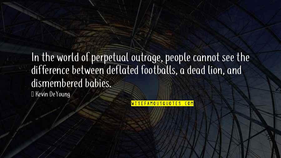 Deflated Footballs Quotes By Kevin DeYoung: In the world of perpetual outrage, people cannot