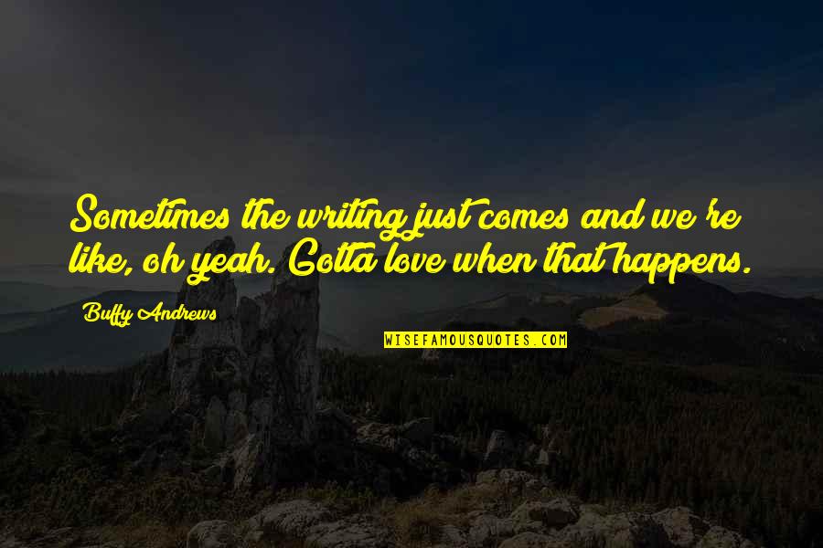 Deflated Quotes By Buffy Andrews: Sometimes the writing just comes and we're like, Deflated Quotes By Buffy Andrews: Sometimes the writing just comes and we're like,