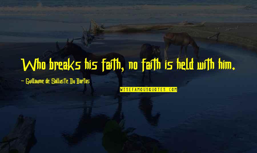 Deflated Quotes By Guillaume De Salluste Du Bartas: Who breaks his faith, no faith is held