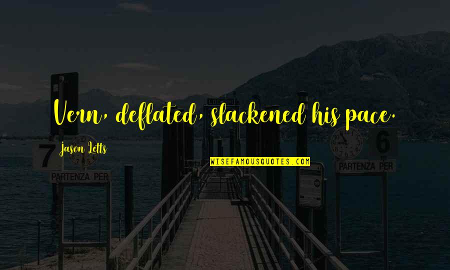 Deflated Quotes By Jason Letts: Vern, deflated, slackened his pace. Deflated Quotes By Jason Letts: Vern, deflated, slackened his pace.