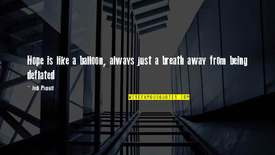 Deflated Quotes By Jodi Picoult: Hope is like a balloon, always just a