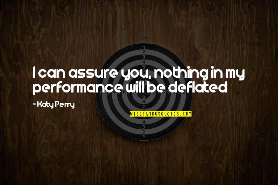 Deflated Quotes By Katy Perry: I can assure you, nothing in my performance