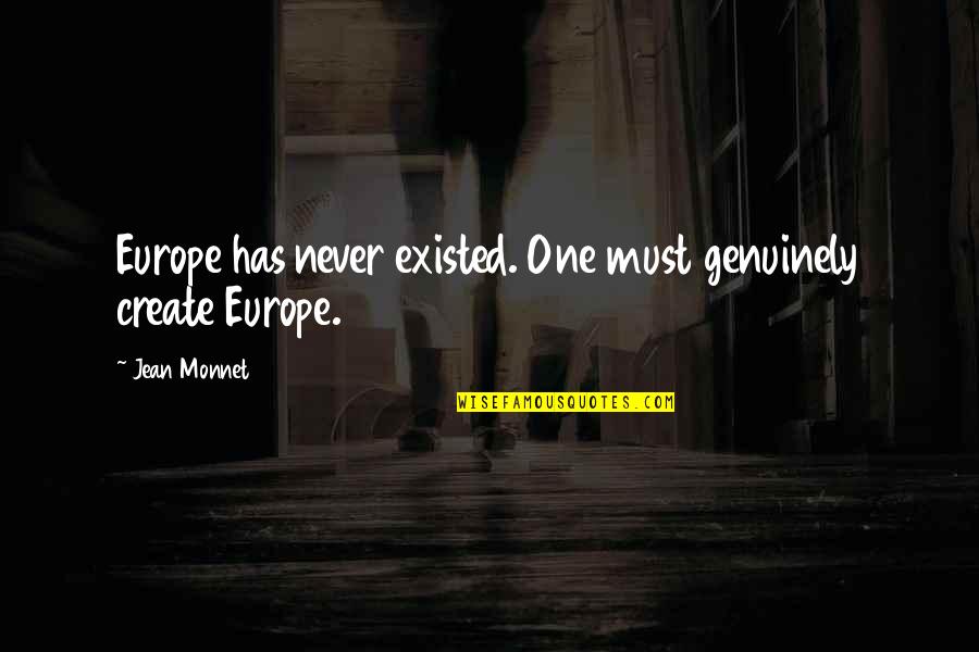 Deflater Quotes By Jean Monnet: Europe has never existed. One must genuinely create