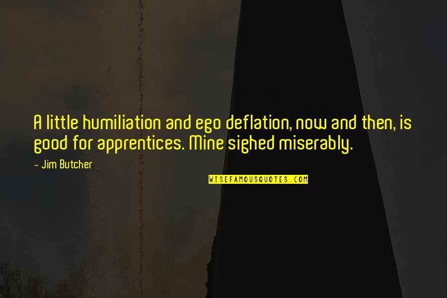 Deflation Quotes By Jim Butcher: A little humiliation and ego deflation, now and