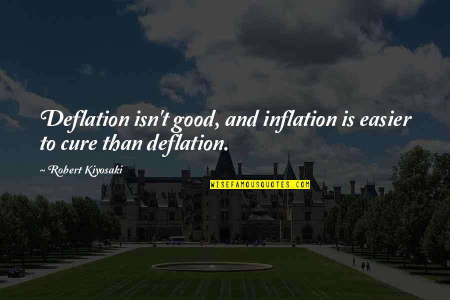 Deflation Quotes By Robert Kiyosaki: Deflation isn't good, and inflation is easier to