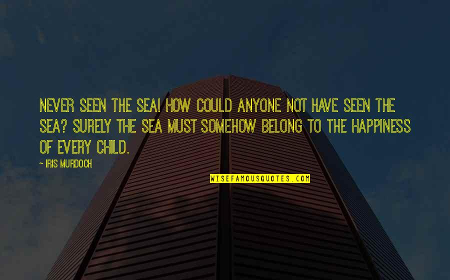 Deflationary Gap Quotes By Iris Murdoch: Never seen the sea! How could anyone not