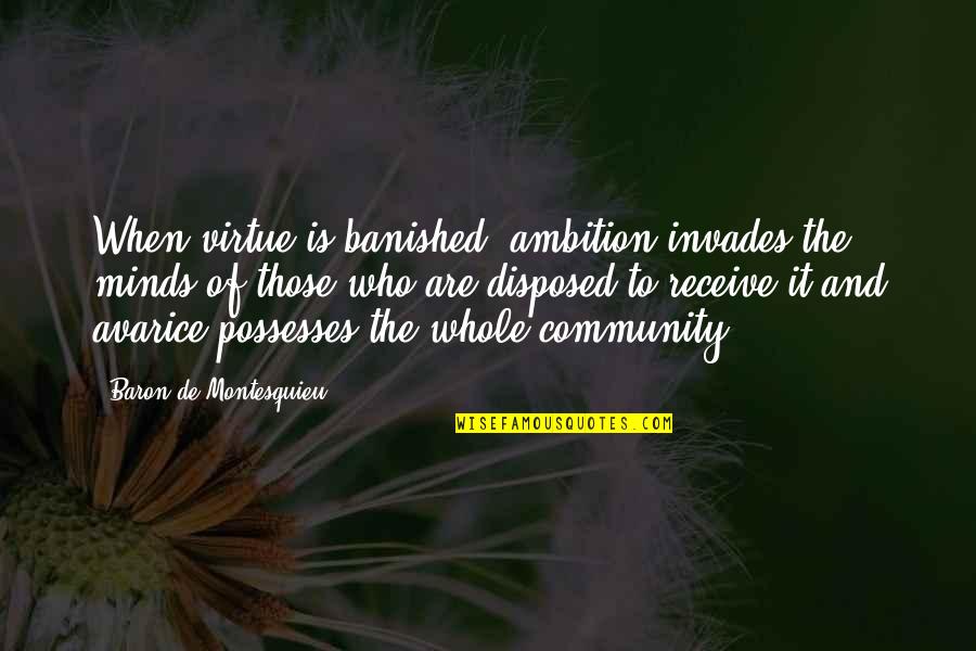 Deflationary Quotes By Baron De Montesquieu: When virtue is banished, ambition invades the minds