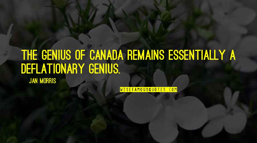 Deflationary Quotes By Jan Morris: The genius of Canada remains essentially a deflationary