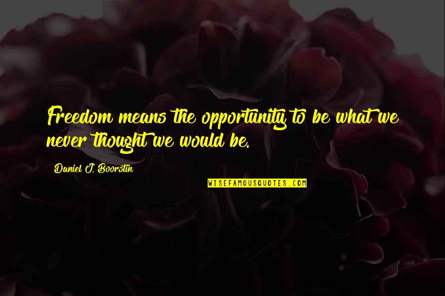 Deflationism Quotes By Daniel J. Boorstin: Freedom means the opportunity to be what we