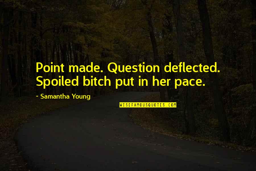 Deflected Quotes By Samantha Young: Point made. Question deflected. Spoiled bitch put in
