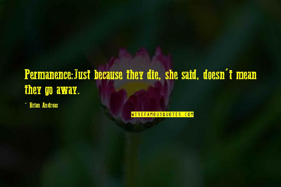 Deflecting Negative Energy Quotes By Brian Andreas: Permanence:Just because they die, she said, doesn't mean