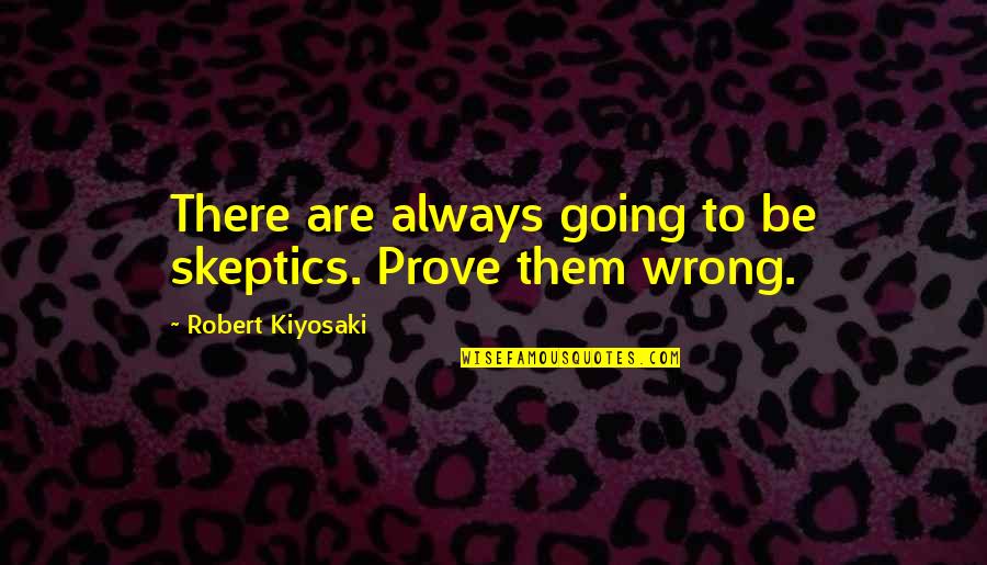 Deflector Quotes By Robert Kiyosaki: There are always going to be skeptics. Prove