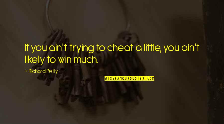 Deflects Def Quotes By Richard Petty: If you ain't trying to cheat a little,
