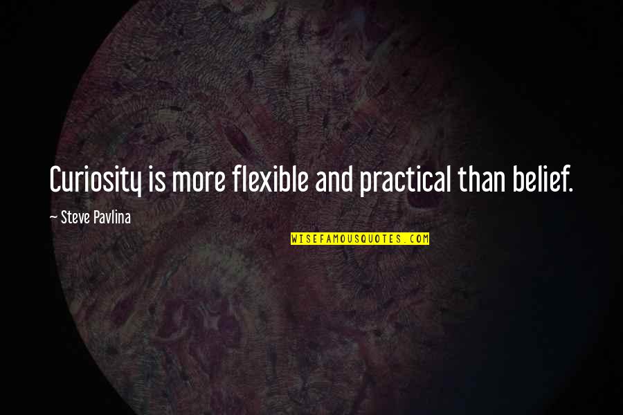 Deflects Quotes By Steve Pavlina: Curiosity is more flexible and practical than belief.