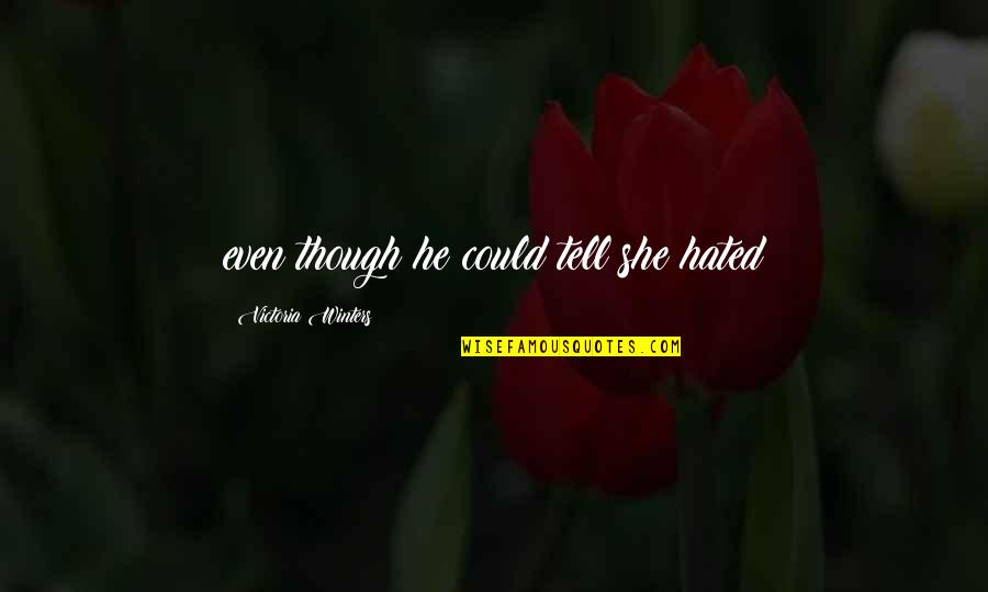 Defleurir Quotes By Victoria Winters: even though he could tell she hated Defleurir Quotes By Victoria Winters: even though he could tell she hated