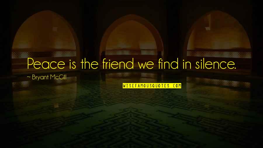Deflorian Chiropractic Quotes By Bryant McGill: Peace is the friend we find in silence.