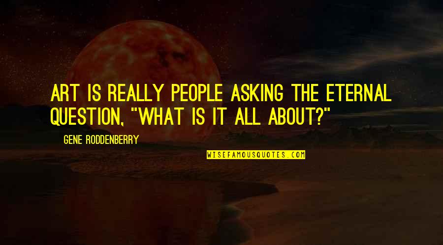 Deflorian Chiropractic Quotes By Gene Roddenberry: Art is really people asking the eternal question,