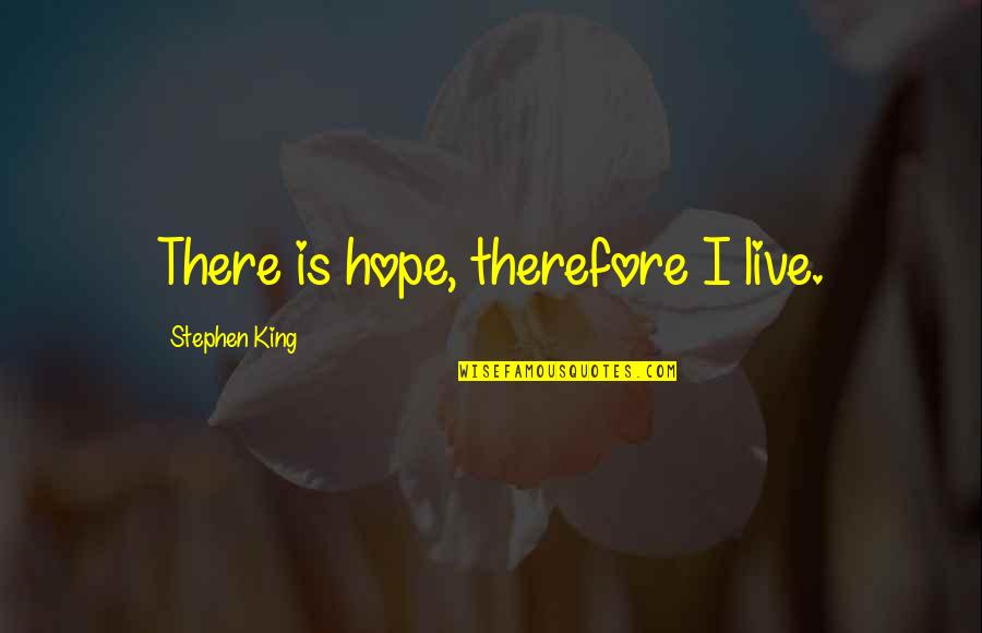 Deflorio Mongell Quotes By Stephen King: There is hope, therefore I live. Deflorio Mongell Quotes By Stephen King: There is hope, therefore I live.