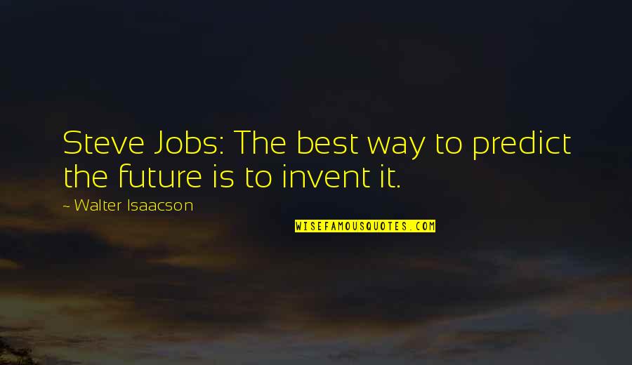 Deflorio Mongell Quotes By Walter Isaacson: Steve Jobs: The best way to predict the Deflorio Mongell Quotes By Walter Isaacson: Steve Jobs: The best way to predict the