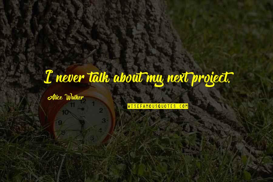 Deflowered Quotes By Alice Walker: I never talk about my next project.