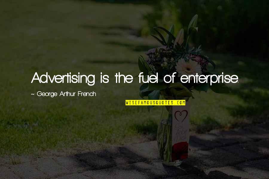 Deflowered Quotes By George Arthur French: Advertising is the fuel of enterprise.