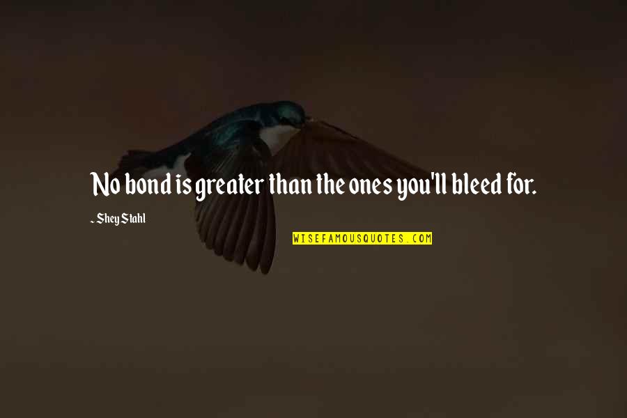 Deflowered Quotes By Shey Stahl: No bond is greater than the ones you'll