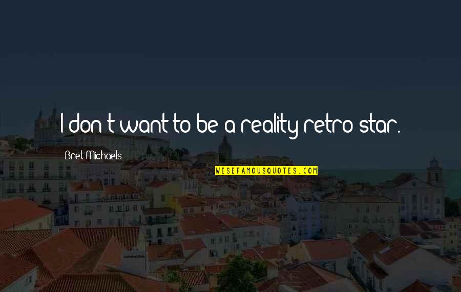 Defluxion Quotes By Bret Michaels: I don't want to be a reality retro
