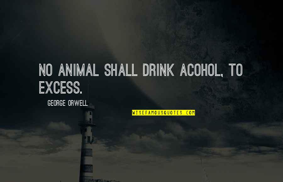 Defluxion Quotes By George Orwell: No animal shall drink acohol, to excess.