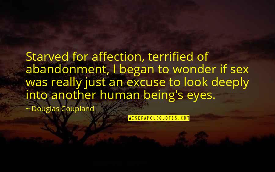 Defocus Quotes By Douglas Coupland: Starved for affection, terrified of abandonment, I began