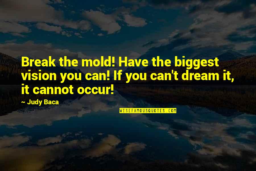 Defogger Quotes By Judy Baca: Break the mold! Have the biggest vision you