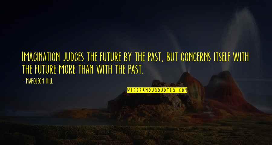 Defogger Quotes By Napoleon Hill: Imagination judges the future by the past, but