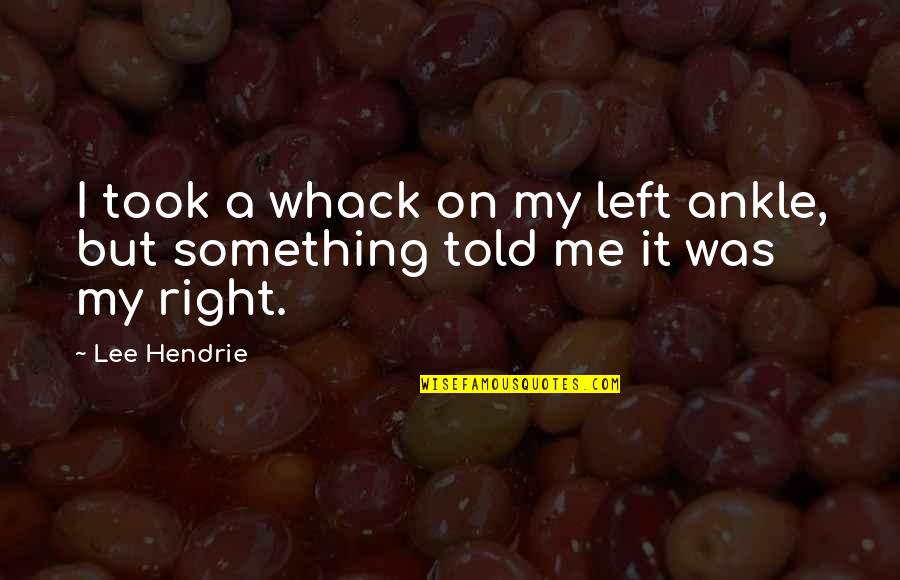 Defoliant For Skin Quotes By Lee Hendrie: I took a whack on my left ankle,