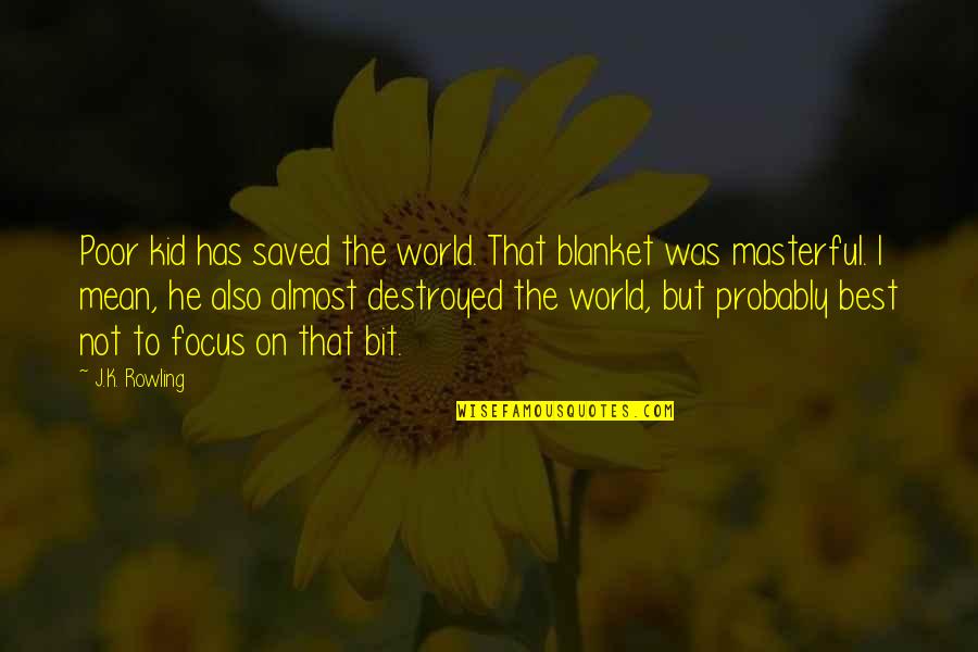 Defoliation Quotes By J.K. Rowling: Poor kid has saved the world. That blanket