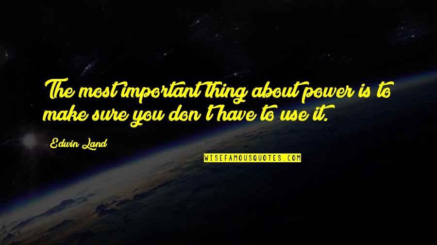 Defontes Deli Quotes By Edwin Land: The most important thing about power is to