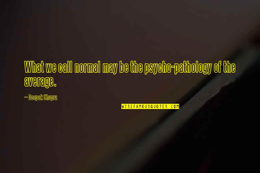 Defonzos Bakery Quotes By Deepak Chopra: What we call normal may be the psycho-pathology