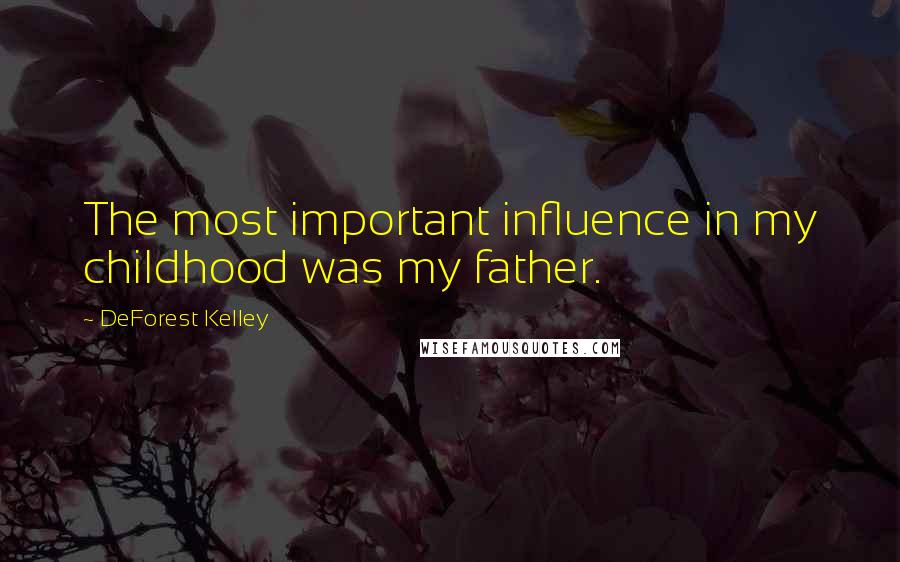 DeForest Kelley quotes: The most important influence in my childhood was my father.