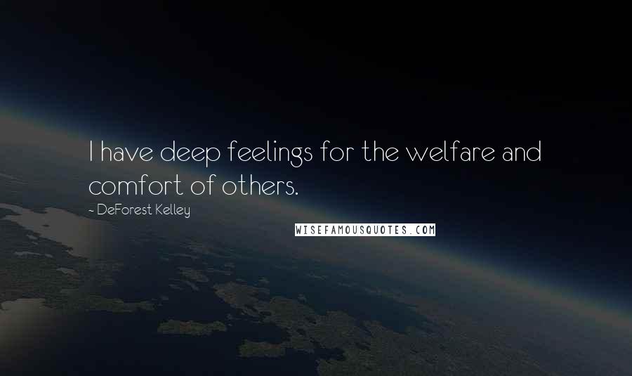 DeForest Kelley quotes: I have deep feelings for the welfare and comfort of others.