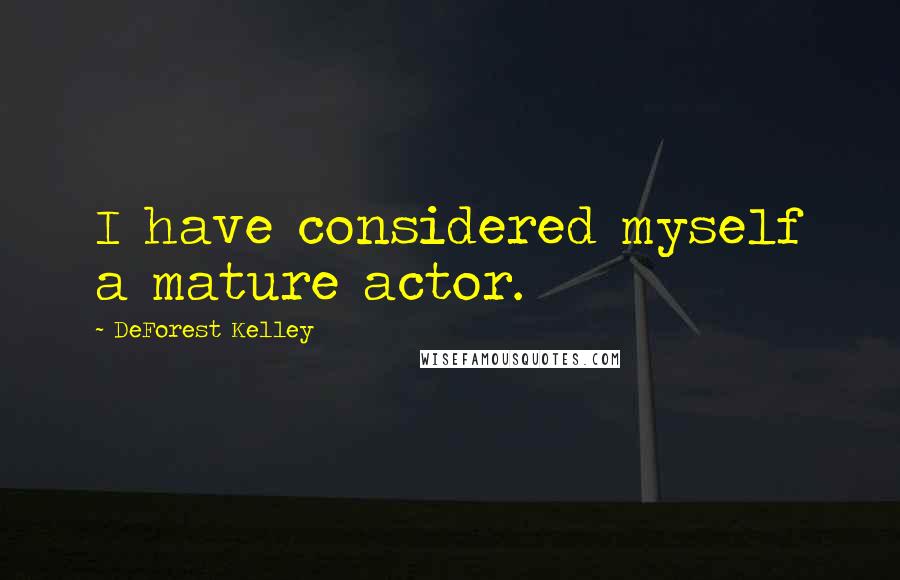 DeForest Kelley quotes: I have considered myself a mature actor.