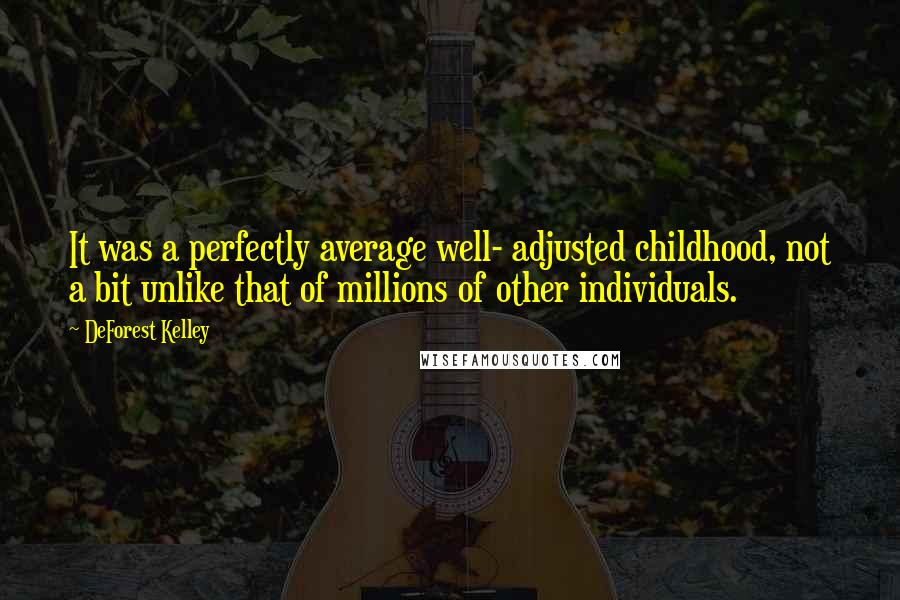 DeForest Kelley quotes: It was a perfectly average well- adjusted childhood, not a bit unlike that of millions of other individuals.