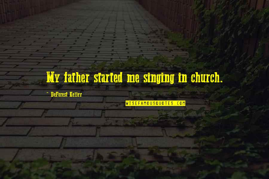 Deforest Kelley Quotes By DeForest Kelley: My father started me singing in church. Deforest Kelley Quotes By DeForest Kelley: My father started me singing in church.