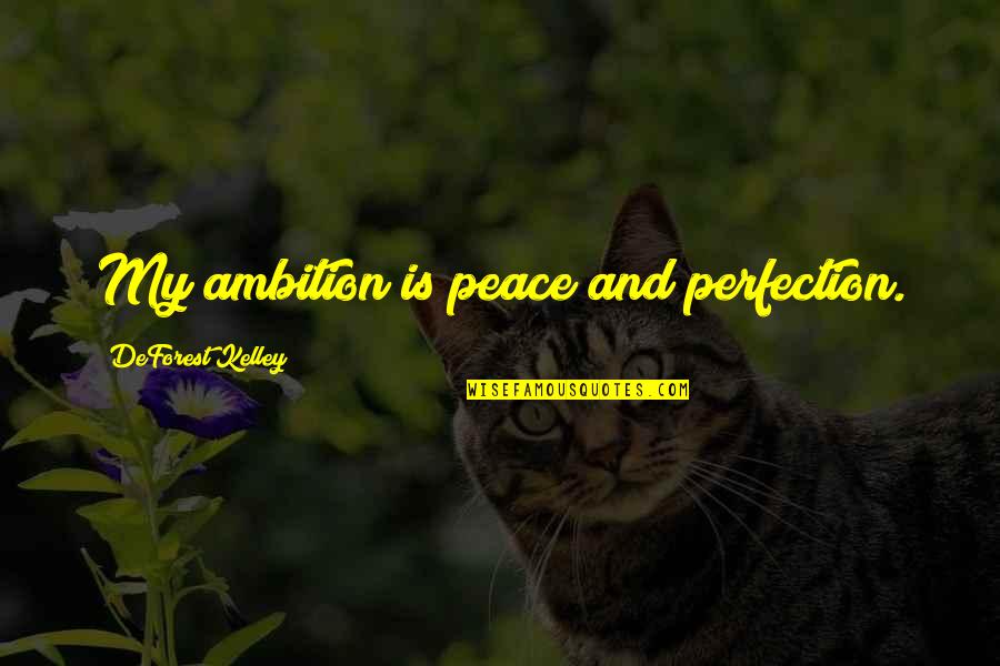 Deforest Kelley Quotes By DeForest Kelley: My ambition is peace and perfection. Deforest Kelley Quotes By DeForest Kelley: My ambition is peace and perfection.