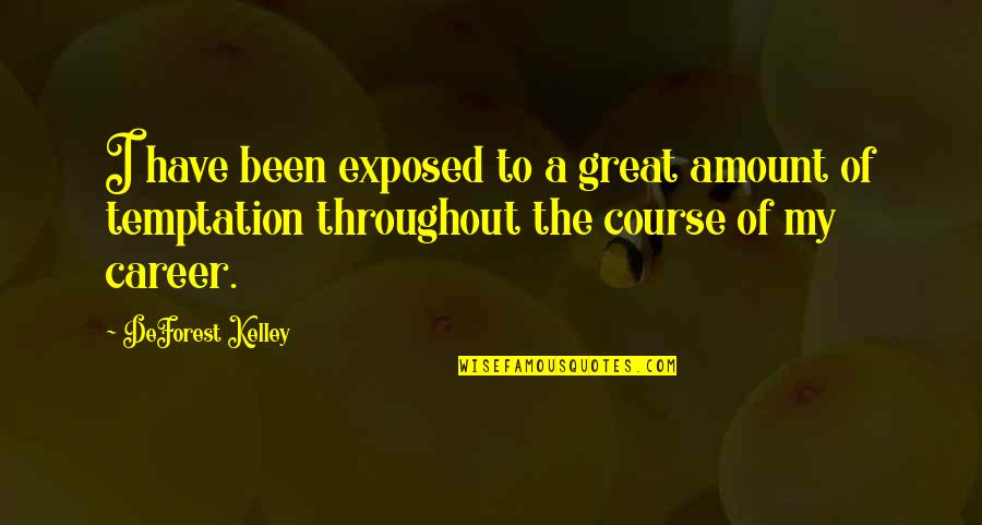 Deforest Kelley Quotes By DeForest Kelley: I have been exposed to a great amount Deforest Kelley Quotes By DeForest Kelley: I have been exposed to a great amount