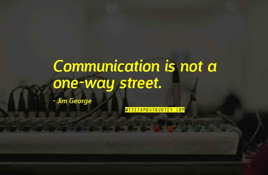 Deforest Kelley Quotes By Jim George: Communication is not a one-way street. Deforest Kelley Quotes By Jim George: Communication is not a one-way street.