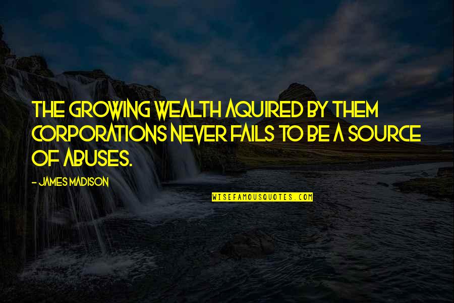 Deforestation Famous Quotes By James Madison: The growing wealth aquired by them corporations never