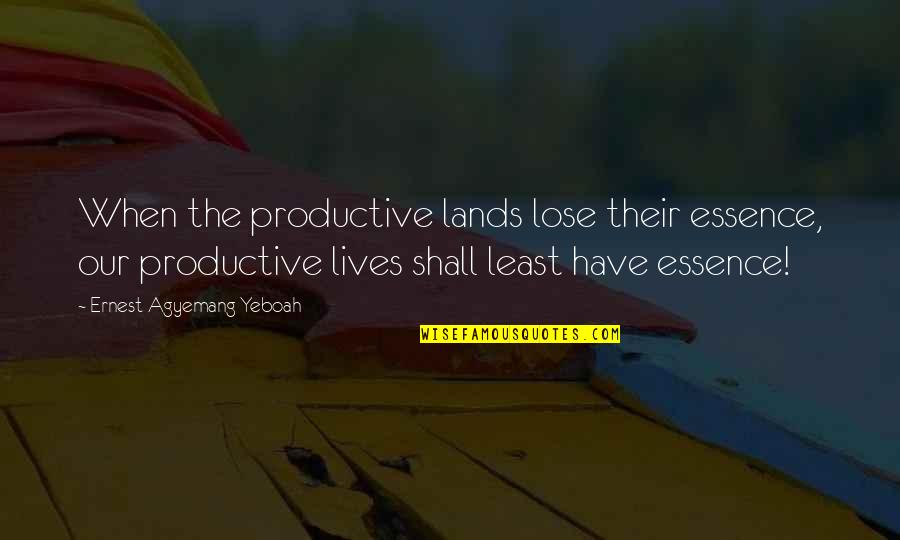 Deforestation Quotes And Quotes By Ernest Agyemang Yeboah: When the productive lands lose their essence, our