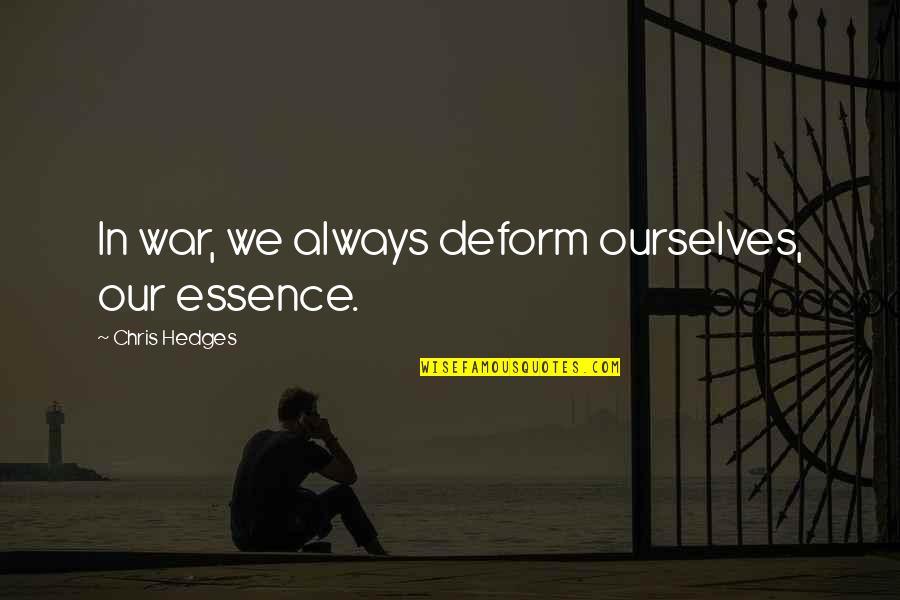 Deform Quotes By Chris Hedges: In war, we always deform ourselves, our essence.