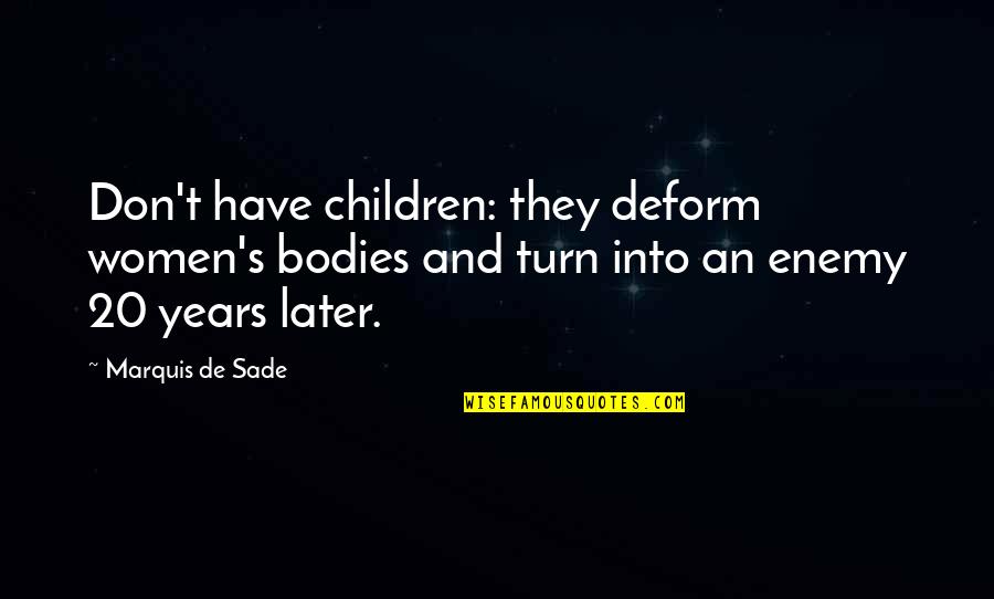 Deform Quotes By Marquis De Sade: Don't have children: they deform women's bodies and