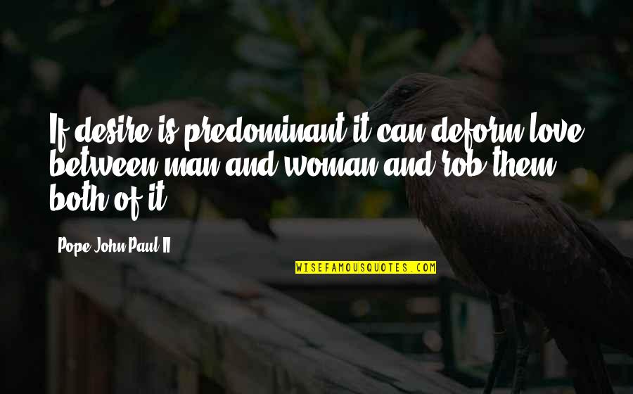 Deform Quotes By Pope John Paul II: If desire is predominant it can deform love