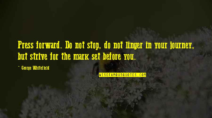 Deformation Quotes By George Whitefield: Press forward. Do not stop, do not linger Deformation Quotes By George Whitefield: Press forward. Do not stop, do not linger